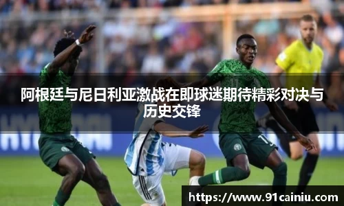 阿根廷与尼日利亚激战在即球迷期待精彩对决与历史交锋